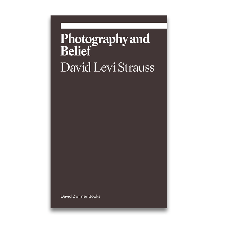 Photography and Belief by David Levi Strauss