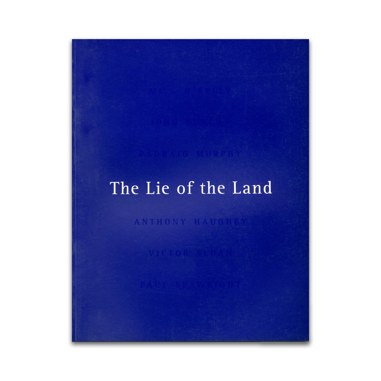 The Lie of the Land by Mick O'Kelly, John Duncan, Padraig Murphy, Anthony Haughey, Sloan, Paul Seawright
