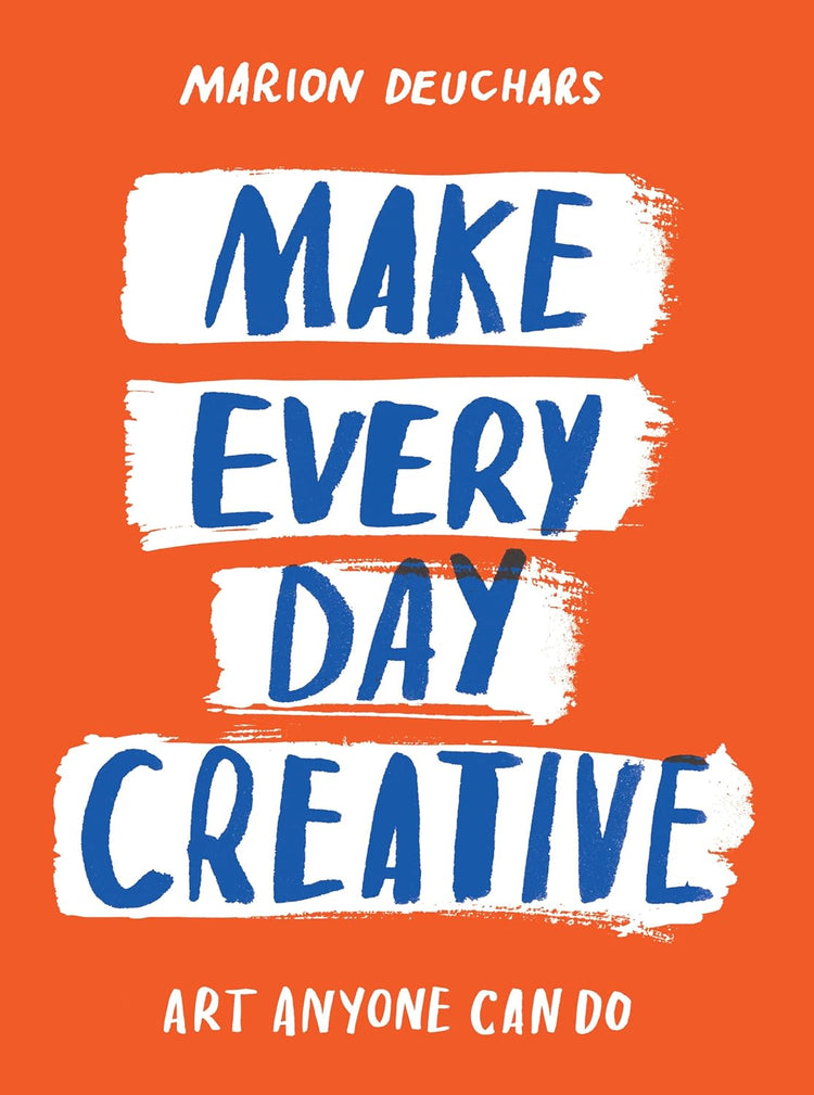 Make Every Day Creative: Art Anyone Can Do, Marion Deuchars