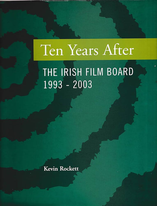 Ten Years After: The Irish Film Board 1993-2003 by Kevin Rockett