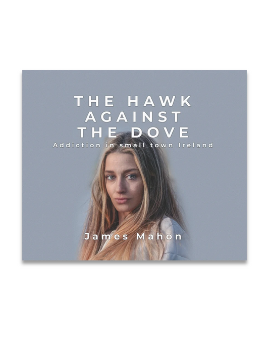 The Hawk Against the Dove: Addiction in Small Town Ireland, James Mahon