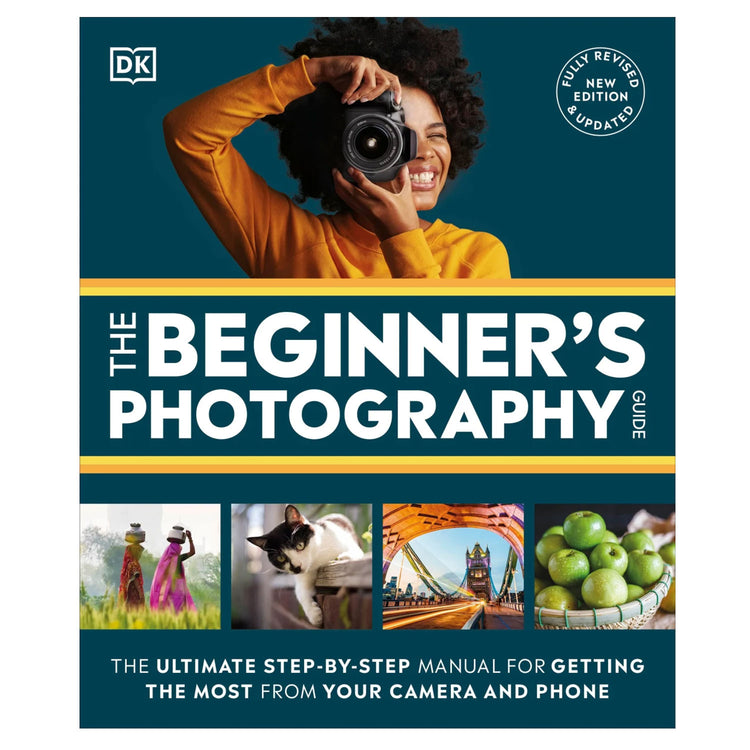 The Beginner's Photography Guide The Ultimate Step-by-Step Manual for Getting the Most from your Camera and Phone