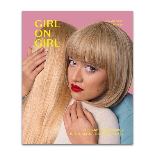 Girl on Girl: Art and Photography in the Age of the Female Gaze, Charlotte Jansen
