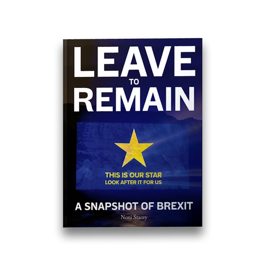 LEAVE TO REMAIN A SNAPSHOT OF BREXIT By Noni Stacey