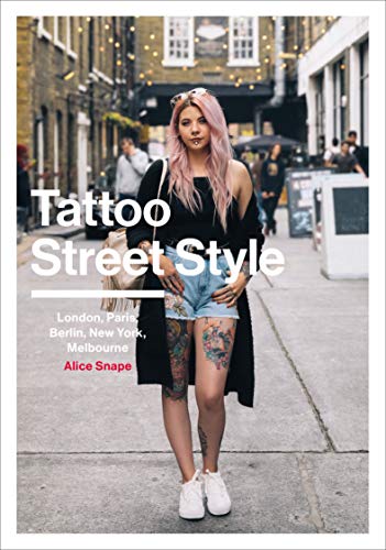 Tattoo Street Style: London, Paris, Berlin, New York, Melbourne by Alice Snape