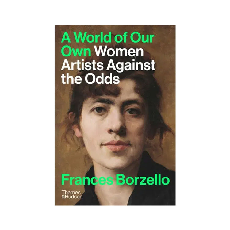 A World of Our Own Women Artists Against the Odds by Frances Borzello