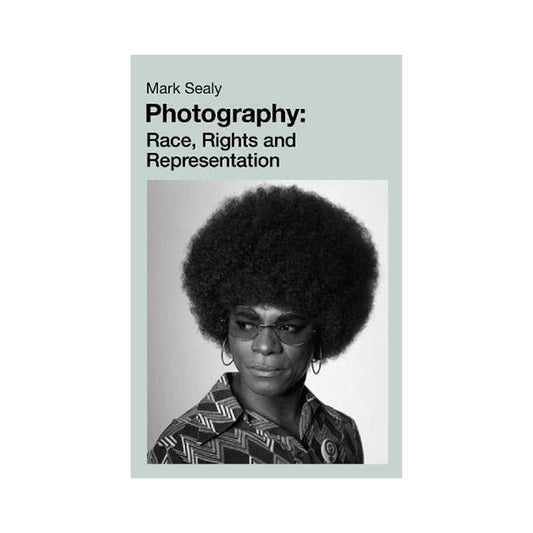 Photography: Race, Rights and Representation by Mark Sealy