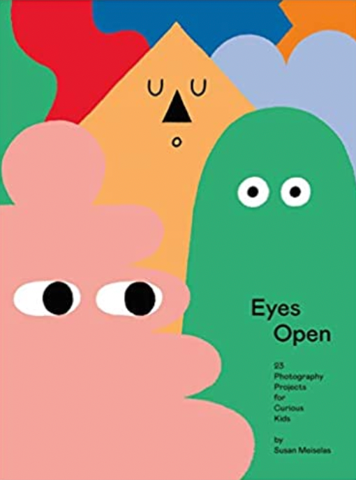 Eyes Open: 23 Photography Ideas for Curious Kids: 23 Photography Projects for Curious Kids by Susan Meiselas