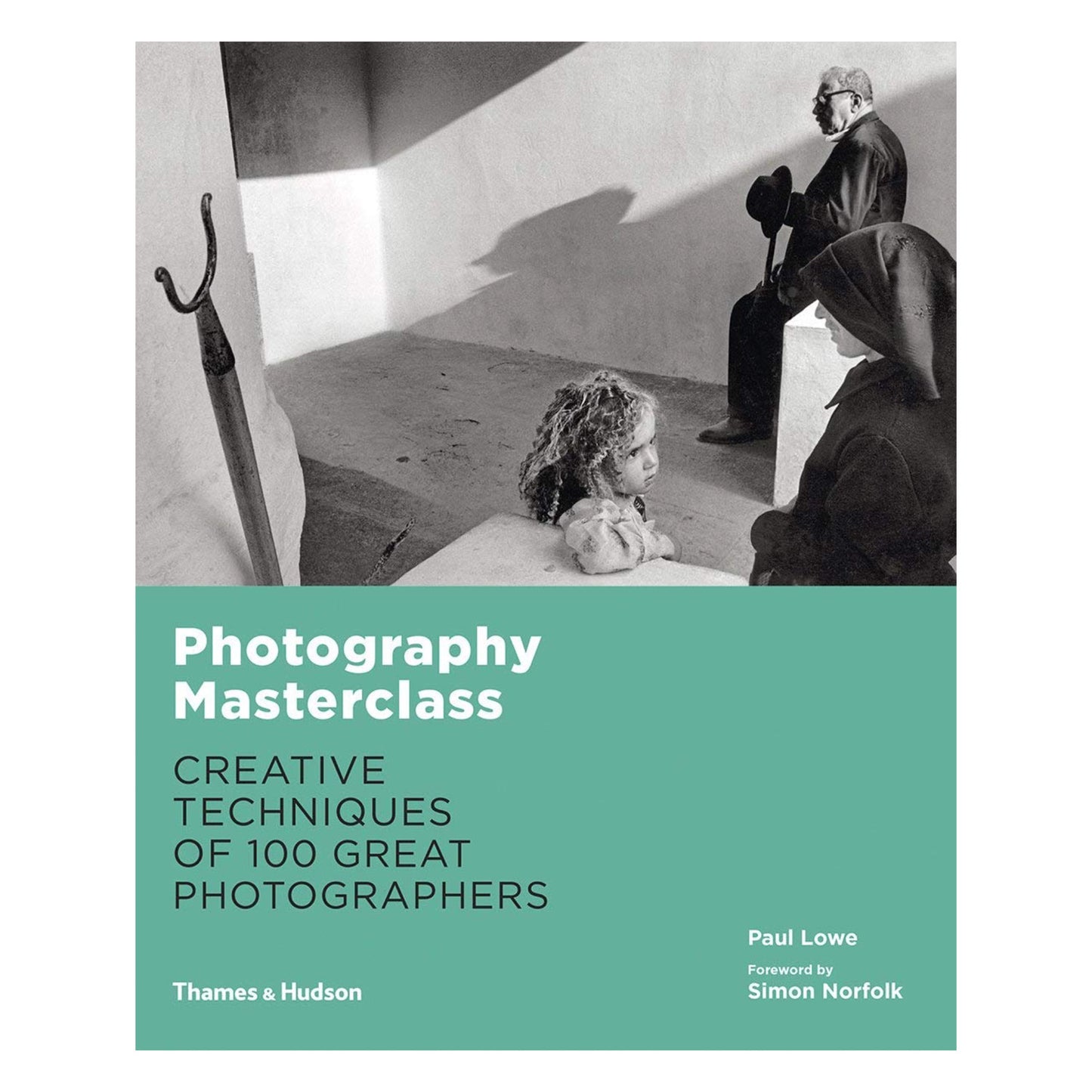 Photography Masterclass: Creative Techniques of 100 Great Photographers by Paul Lowe and Simon Norfolk Photo Museum Ireland