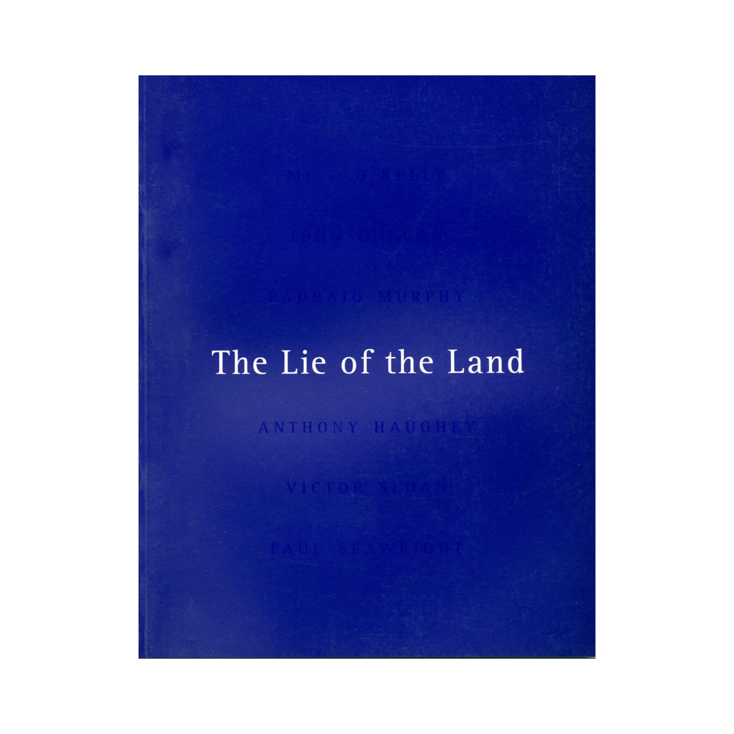 The Lie of the Land by Mick O'Kelly, John Duncan, Padraig Murphy, Anthony Haughey, Sloan, Paul Seawright